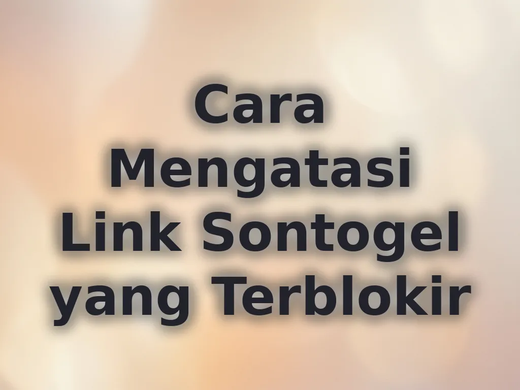 Cara Mengatasi Link Sontogel yang Terblokir