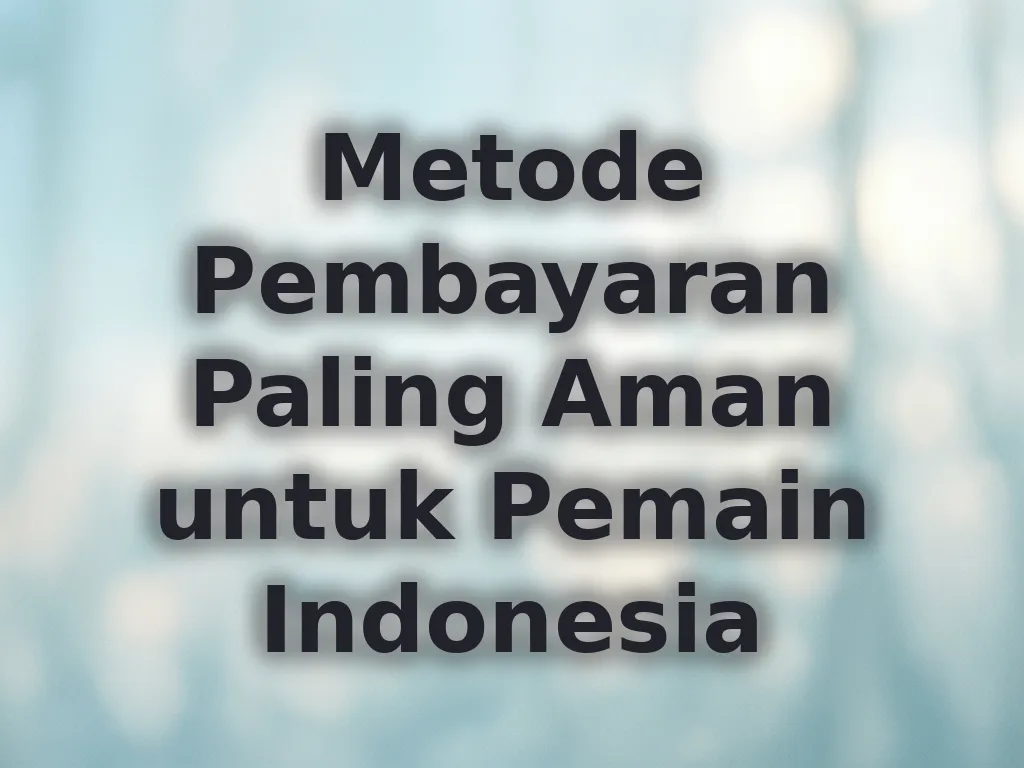 Metode Pembayaran Paling Aman untuk Pemain Indonesia