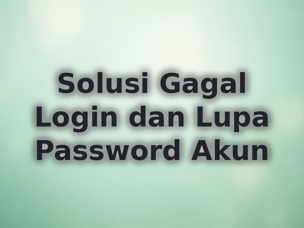 Solusi Gagal Login dan Lupa Password Akun